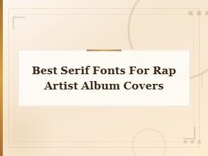 Best Serif Fonts for Rap Artist Album Covers | Top Picks 2024