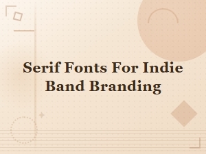 Best Serif Fonts for Indie Band Branding