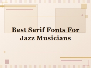 Best Serif Fonts for Jazz Musicians That Capture the Soul of the Genre
